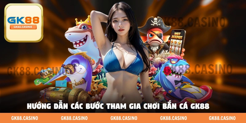 Hướng dẫn các bước cơ bản để tham gia chơi bắn cá GK88 