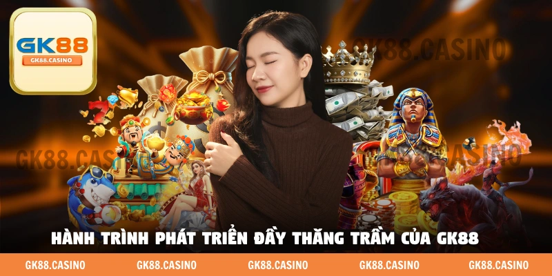 Hành trình phát triển đầy thăng trầm của GK88 