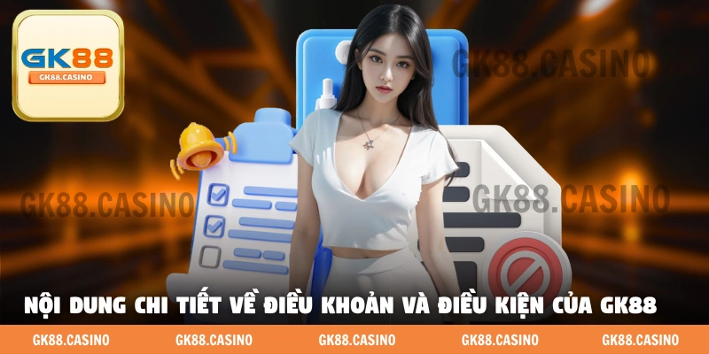 Nội dung chi tiết về điều khoản và điều kiện của GK88 