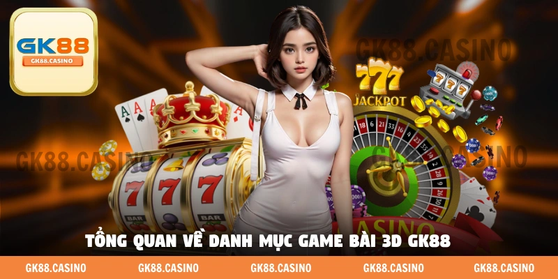 Tổng quan về danh mục game bài 3D GK88 