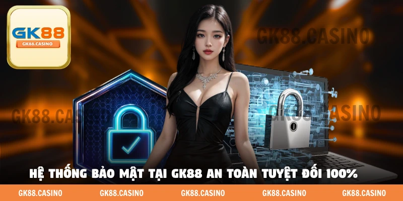 Hệ thống bảo mật tại GK88 an toàn tuyệt đối 100%