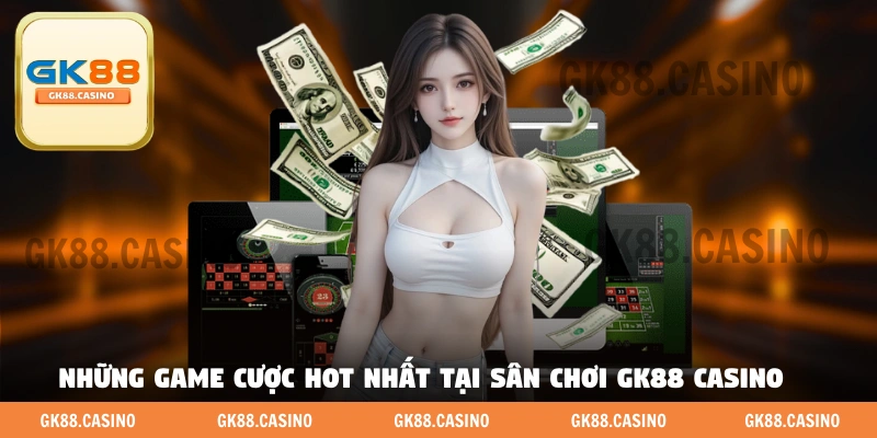 Những game cược hot nhất tại sân chơi GK88 casino 