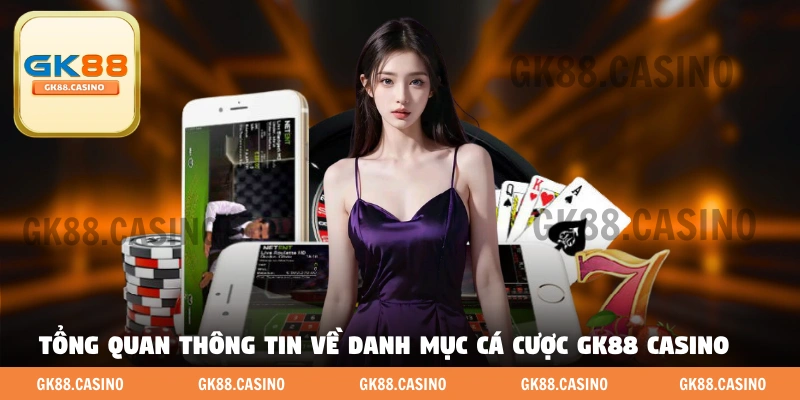 Tổng quan thông tin về danh mục cá cược GK88 casino 