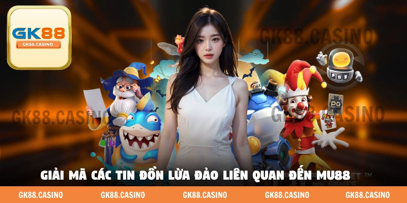 Giải mã tin đồn lừa đảo liên quan đến MU88 casino nhà cái uy tín
