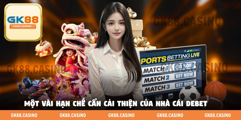 Một vài hạn chế cần cải thiện của nhà cái DEBET