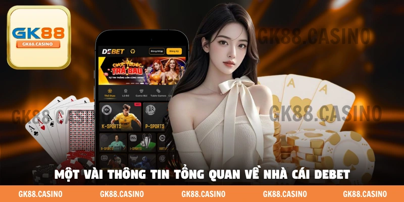 Một vài thông tin tổng quan bạn cần biết về nhà cái DEBET