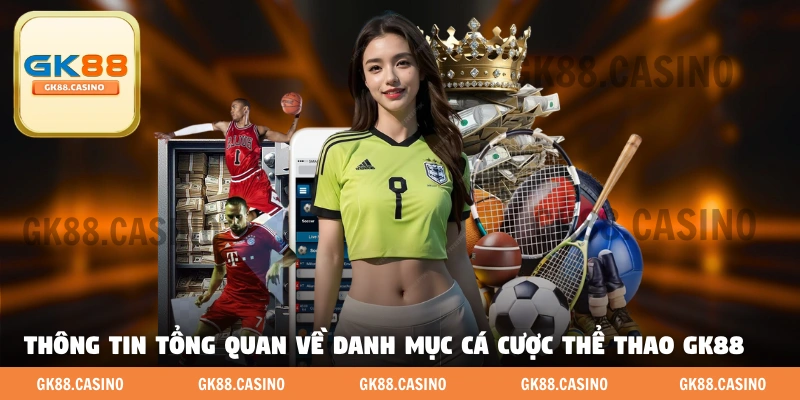Thông tin tổng quan về danh mục cá cược thể thao GK88 