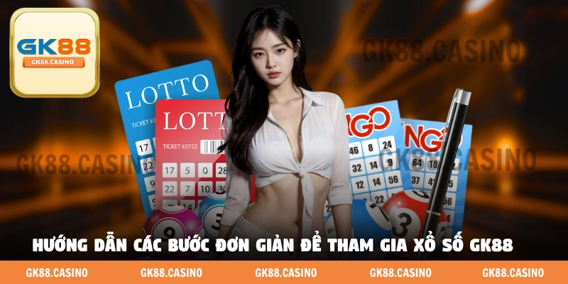 Hướng dẫn các bước đơn giản để tham gia xổ số GK88 